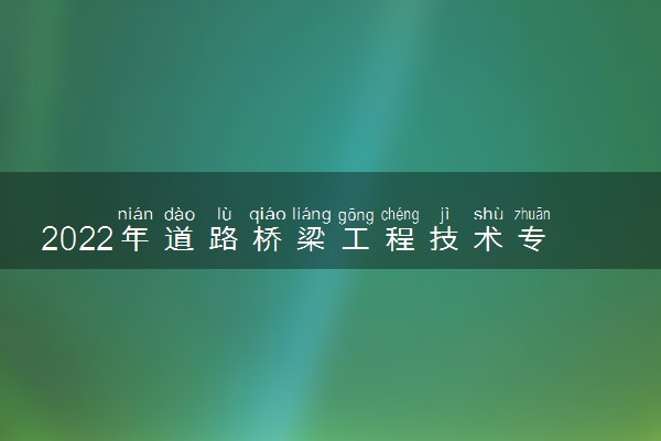 2022年道路桥梁工程技术专业院校排名