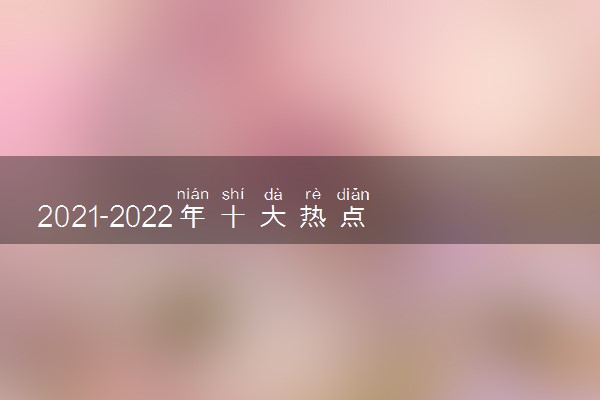2021-2022年十大热点作文素材