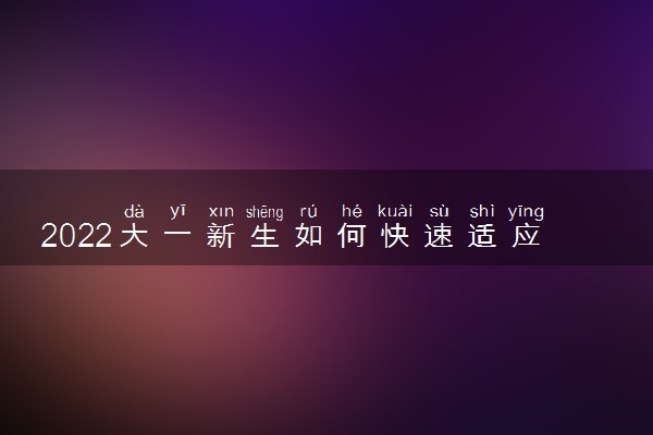 2022大一新生如何快速适应大学生活？
