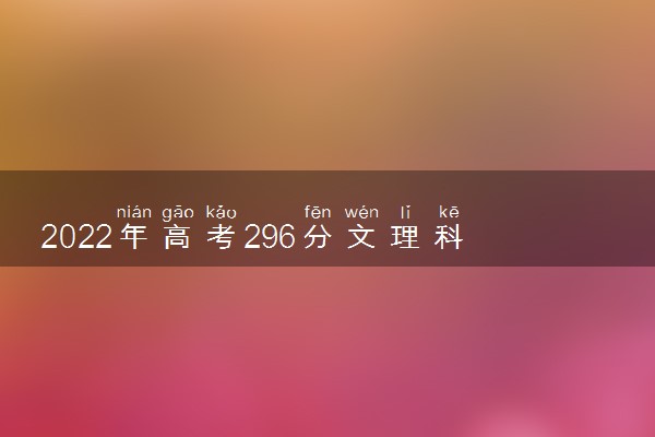 2022年高考296分文理科可以报什么专科