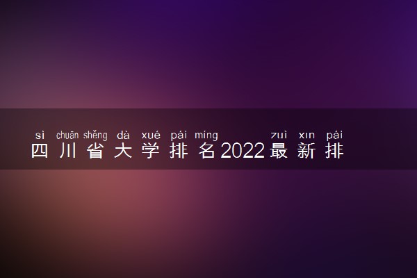 四川省大学排名2022最新排名