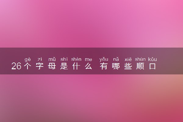 26个字母是什么 有哪些顺口溜