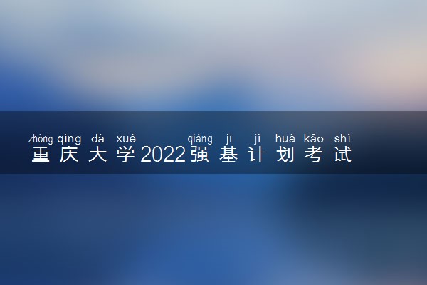 重庆大学2022强基计划考试时间 什么时候考试