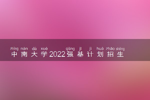 中南大学2022强基计划招生简章及招生计划
