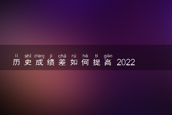 历史成绩差如何提高 2022年历史复习技巧