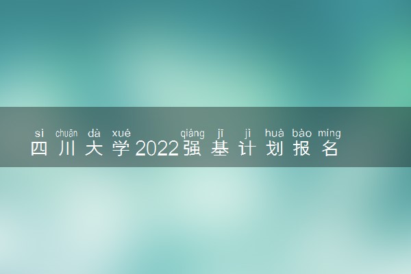 四川大学2022强基计划报名网址 在哪里报名