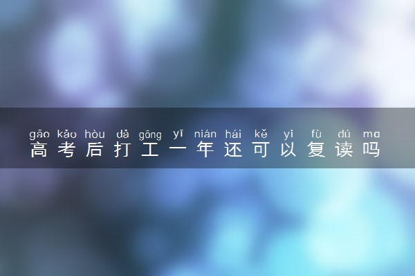 高考后打工一年还可以复读吗 容易吗