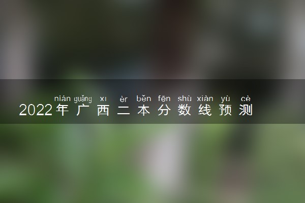 2022年广西二本分数线预测