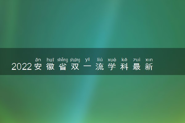 2022安徽省双一流学科最新排名及名单