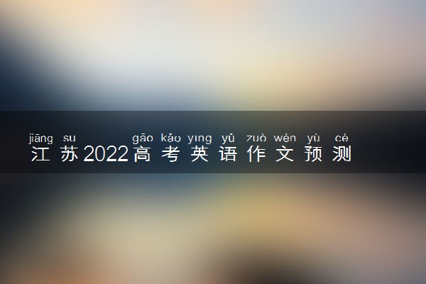 江苏2022高考英语作文预测 题目预测及范文