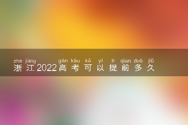 浙江2022高考可以提前多久进考场