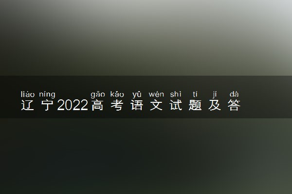 辽宁2022高考语文试题及答案解析