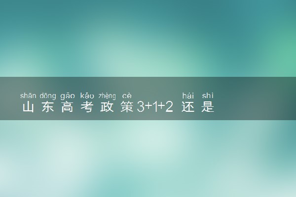山东高考政策3+1+2 还是3+3