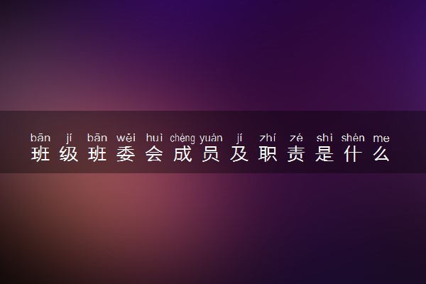 班级班委会成员及职责是什么 加入班委会好吗