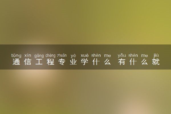 通信工程专业学什么 有什么就业岗位