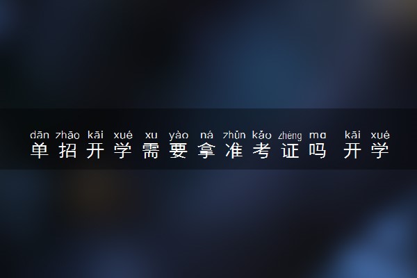 单招开学需要拿准考证吗 开学要注意什么