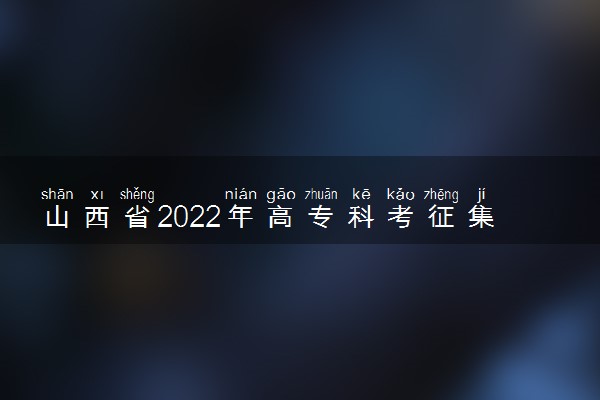 山西省2022年高专科考征集志愿开始时间