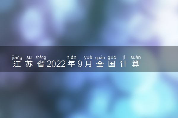 江苏省2022年9月全国计算机等级考试报名时间 什么时候报名