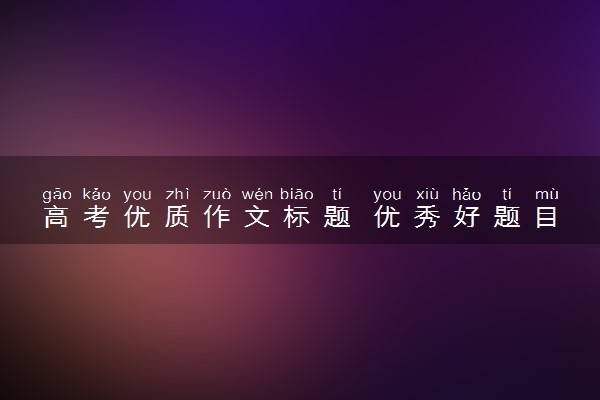 高考优质作文标题 优秀好题目集锦