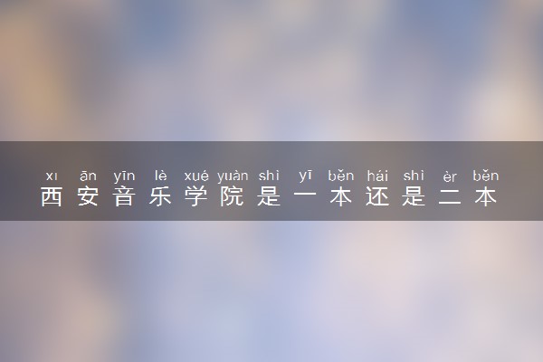 西安音乐学院是一本还是二本