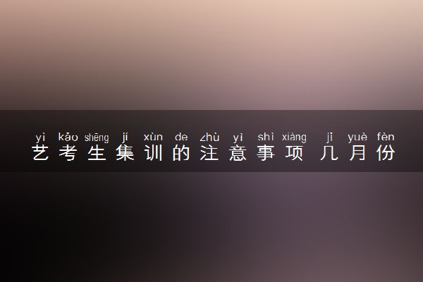 艺考生集训的注意事项 几月份集训