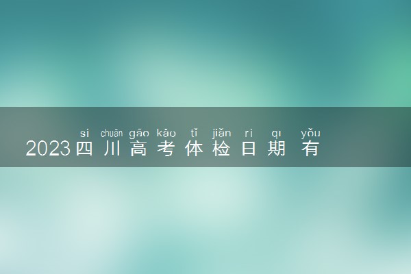 2023四川高考体检日期 有哪些体检内容