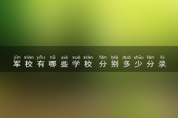 军校有哪些学校 分别多少分录取