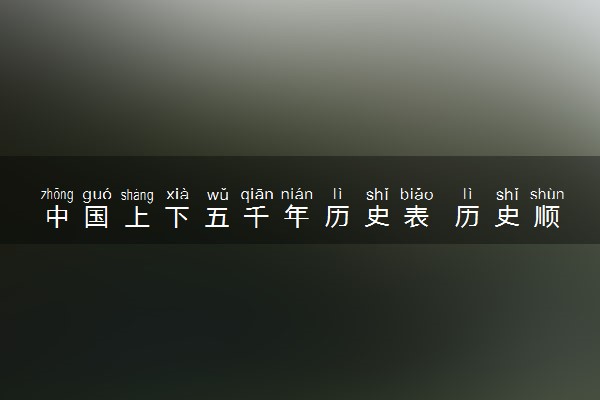中国上下五千年历史表 历史顺口溜背诵口诀