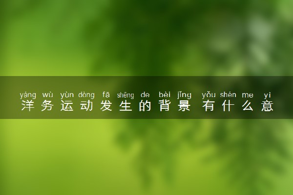 洋务运动发生的背景 有什么意义