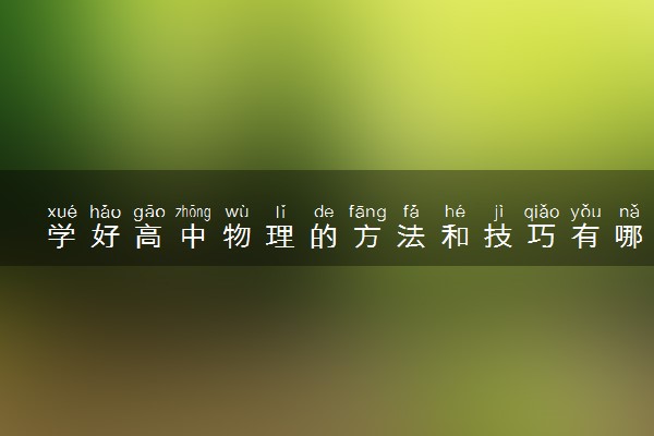 学好高中物理的方法和技巧有哪些