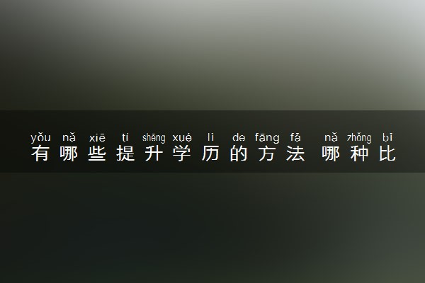 有哪些提升学历的方法 哪种比较靠谱