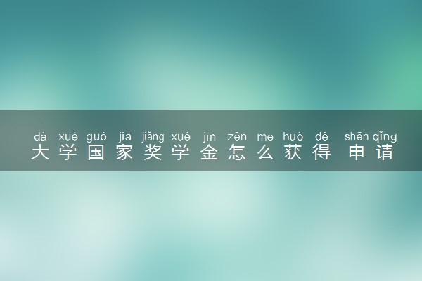 大学国家奖学金怎么获得 申请条件有什么
