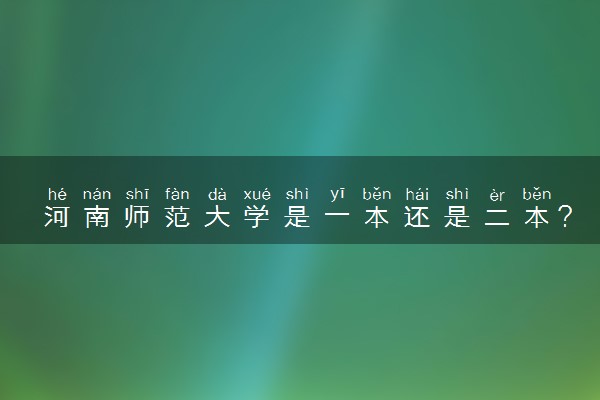 河南师范大学是一本还是二本？河南师大是重本吗？