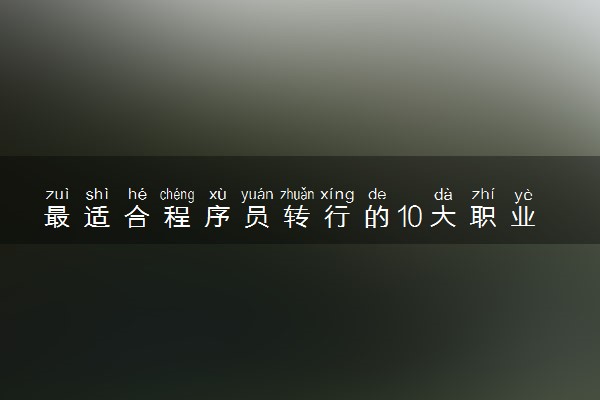 最适合程序员转行的10大职业 换什么工作好