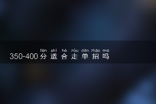 350-400分适合走单招吗 单招适合什么学生