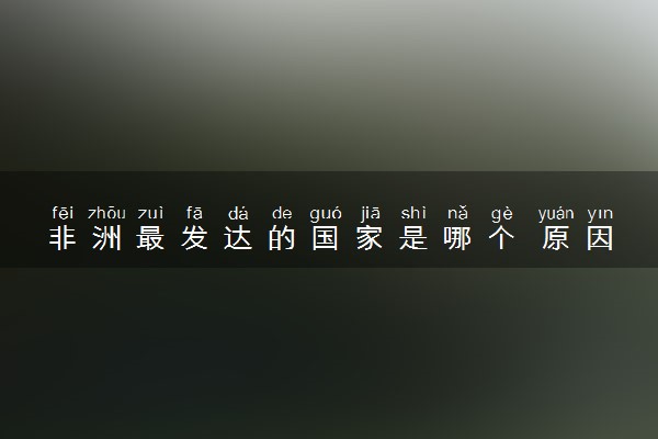 非洲最发达的国家是哪个 原因是什么