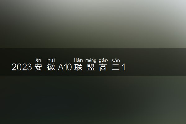 2023安徽A10联盟高三11月段考化学试卷及答案汇总（更新中）