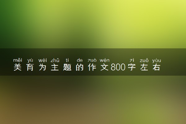 美育为主题的作文800字左右 范文精选