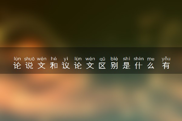 论说文和议论文区别是什么 有哪些不同