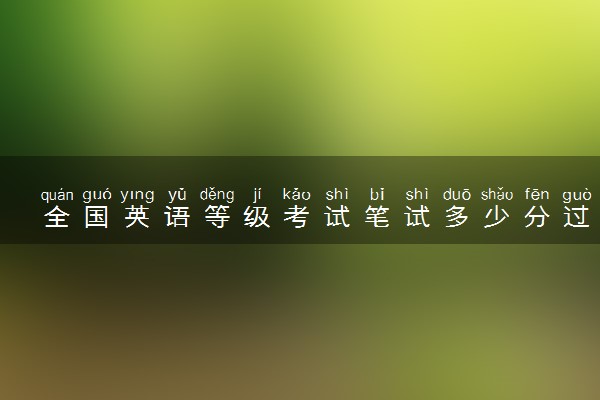 全国英语等级考试笔试多少分过 考什么