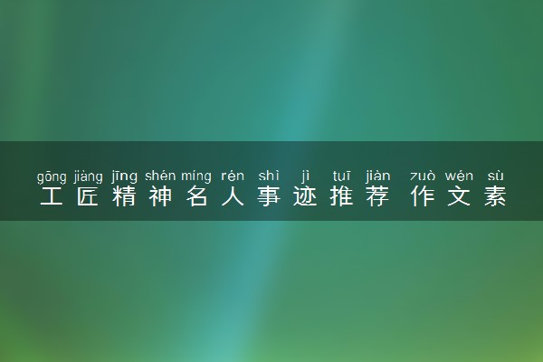工匠精神名人事迹推荐 作文素材积累