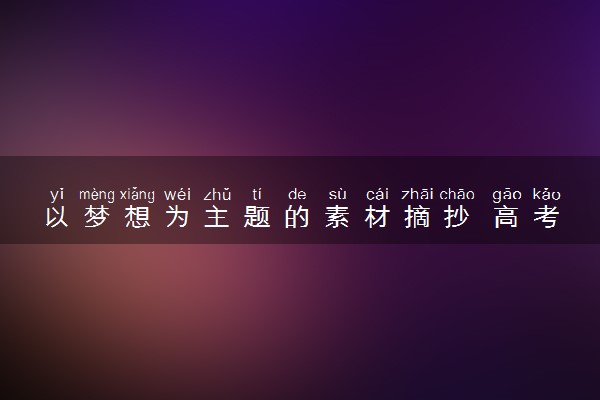以梦想为主题的素材摘抄 高考作文素材积累