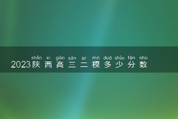 2023陕西高三二模多少分数正常