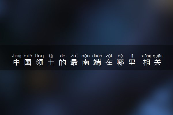 中国领土的最南端在哪里 相关知识整理