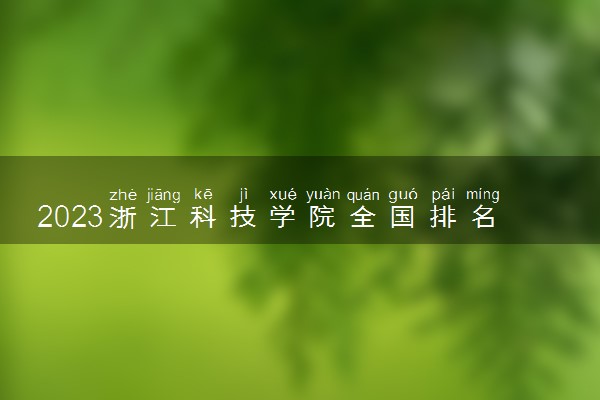 2023浙江科技学院全国排名多少位最新 国内第几名