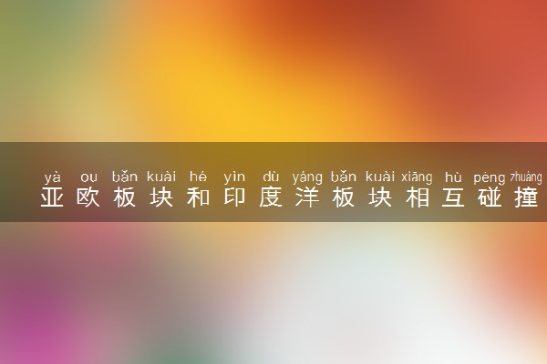 亚欧板块和印度洋板块相互碰撞形成了什么