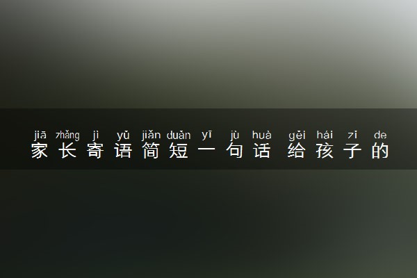 家长寄语简短一句话 给孩子的暖心话