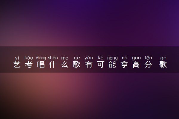 艺考唱什么歌有可能拿高分 歌曲的选择技巧