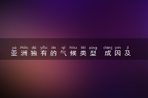 亚洲独有的气候类型  成因及特点介绍