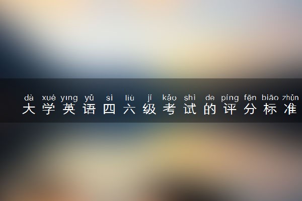 大学英语四六级考试的评分标准一样吗